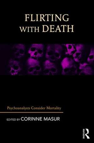 Flirting with Death: Psychoanalysts Consider Mortality de Corinne Masur