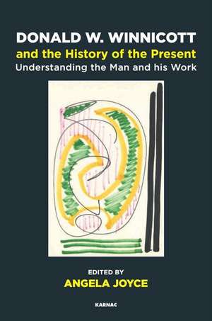 Donald W. Winnicott and the History of the Present: Understanding the Man and his Work de Angela Joyce