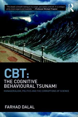 CBT: The Cognitive Behavioural Tsunami: Managerialism, Politics and the Corruptions of Science de Farhad Dalal