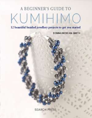 A Beginner's Guide to Kumihimo de Donna McKean-Smith