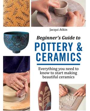 Beginner's Guide to Pottery and Ceramics de Atkin