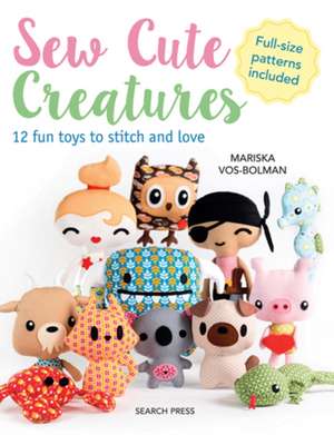 Sew Cute Creatures: 12 Fun Toys to Stitch and Love de Mariska Vol-Bolman