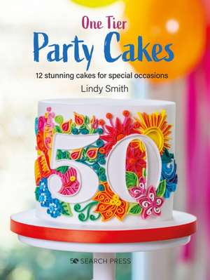 One-Tier Party Cakes: 12 Stunning Cakes for Special Occasions de Lindy Smith