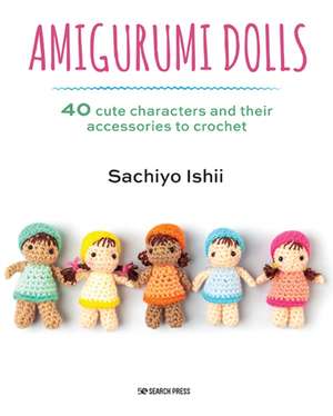 Amigurumi Dolls: 40 Cute Characters and Their Accessories to Crochet de Sachiyo Ishii