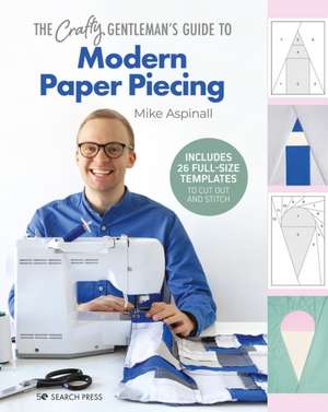 The Crafty Gentleman's Guide to Modern Paper Piecing de Mike Aspinall