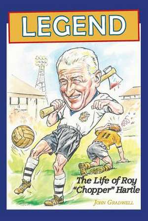 Legend, the Life of Roy 'Chopper' Hartle de John Gradwell