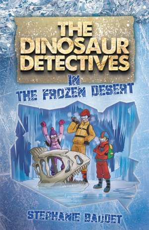 The Dinosaur Detectives in the Frozen Desert de Stephanie Baudet