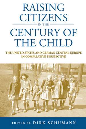 Raising Citizens in the Century of the Child de Dirk Schumann