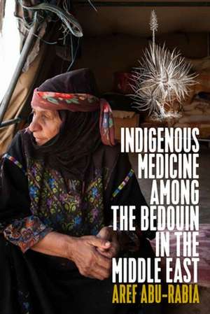 Indigenous Medicine Among the Bedouin in the Middle East de Aref Abu-Rabia