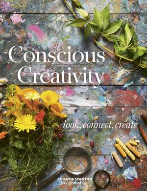 Conscious Creativity: Look, Connect, Create de Philippa Stanton