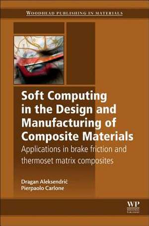 Soft Computing in the Design and Manufacturing of Composite Materials: Applications to Brake Friction and Thermoset Matrix Composites de Dragan Aleksendric