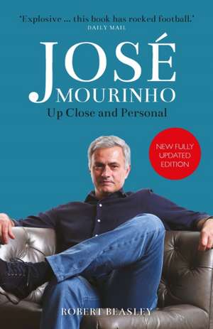 Jose Mourinho: Up Close and Personal de Robert Beasley