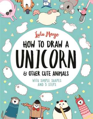 How to Draw a Unicorn and Other Cute Animals de Sophie Schrey