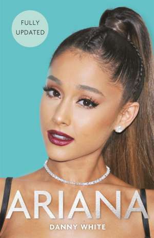 Ariana: The Biography de Danny White