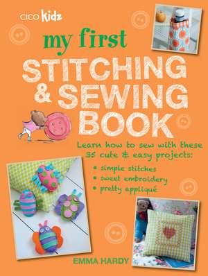 My First Stitching and Sewing Book: Learn how to sew with these 35 cute & easy projects: simple stitches, sweet embroidery, pretty applique de Emma Hardy