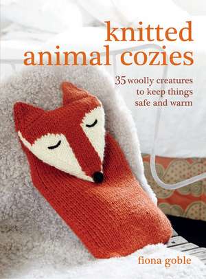 Knitted Animal Cozies: 35 woolly creatures to keep things safe and warm de Fiona Goble