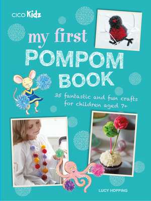 My First Pompom Book: 35 fantastic and fun crafts for children aged 7+ de Lucy Hopping