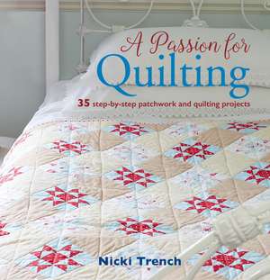 A Passion for Quilting: 35 step-by-step patchwork and quilting projects de Nicki Trench