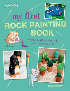 My First Rock Painting Book: 35 fun craft projects for children aged 7+ de Emma Hardy