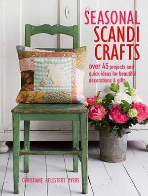 Seasonal Scandi Crafts: Over 45 projects and quick ideas for beautiful decorations & gifts de Christiane Bellstedt Myers