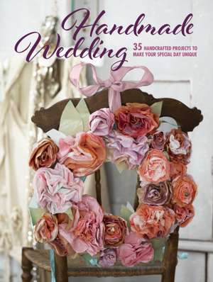 Handmade Wedding: 35 handcrafted projects to make your special day unique de CICO Books