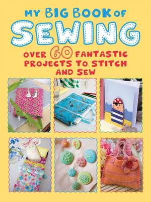 My Big Book of Sewing: Over 60 fantastic projects to stitch and sew de CICO Books