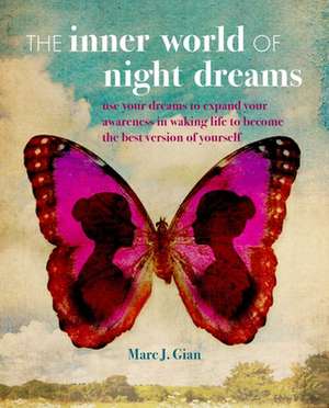 The Inner World of Night Dreams: Use your dreams to expand your awareness in waking life to become the best version of yourself de Marc J. Gian