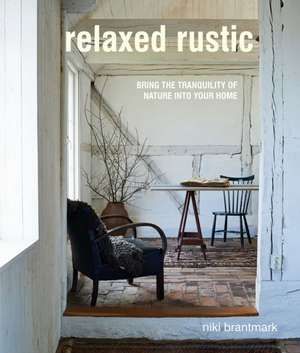 Relaxed Rustic: Bring Scandinavian tranquility and nature into your home de Niki Brantmark