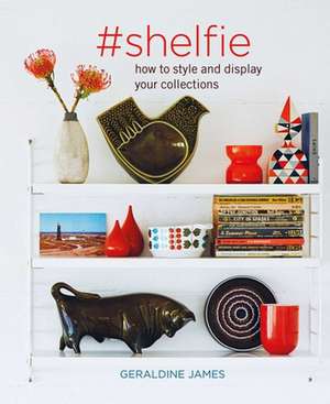 #shelfie: How to style and display your collections de Geraldine James