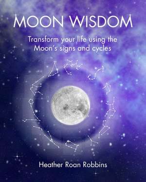 Moon Wisdom: Transform your life using the Moon's signs and cycles de Heather Roan Robbins