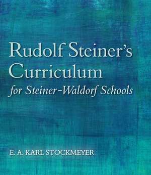 Rudolf Steiner's Curriculum for Steiner-Waldorf Schools de E A Karl Stockmeyer