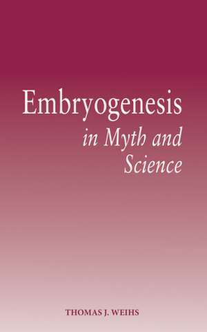 Embryogenesis in Myth and Science de Thomas J Weihs