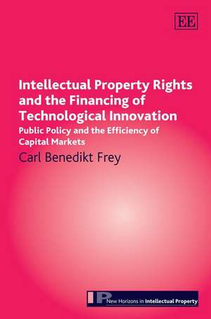 Intellectual Property Rights and the Financing o – Public Policy and the Efficiency of Capital Markets de Carl Benedikt Frey