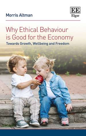 Why Ethical Behaviour is Good for the Economy – Towards Growth, Wellbeing and Freedom de Morris Altman