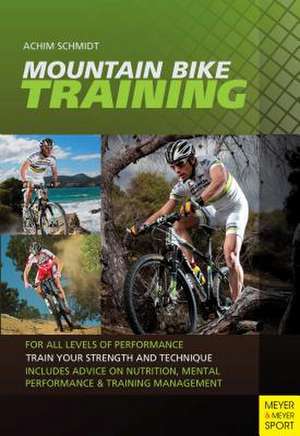 Mountain Bike Training: For All Levels of Performance de Achim Schmidt