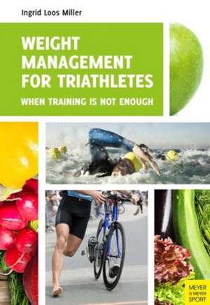 Weight Management for Triathletes de Ingrid Loos Miller