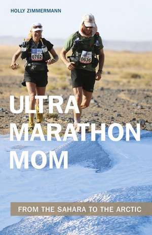 Ultramarathon Mom: From the Sahara to the Arctic de Holly Zimmermann