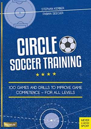 Circle Soccer Training: 100 Games and Drills to Improve Game Competence - For All Levels de Stephan Kerber