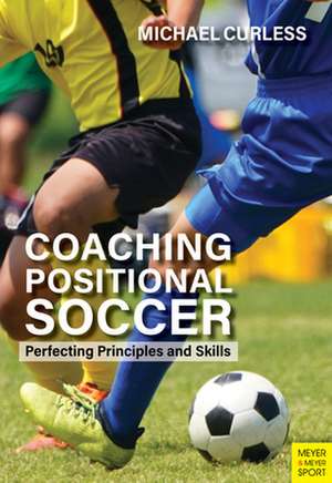 Coaching Positional Soccer: Perfecting Principles and Skills de Michael Curless