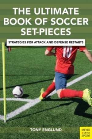 The Ultimate Book of Soccer Set-Pieces: Strategies for Attack and Defense Restarts de Tony Englund