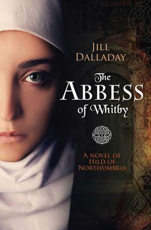 The Abbess of Whitby – A novel of Hild of Northumbria de Jill Dalladay