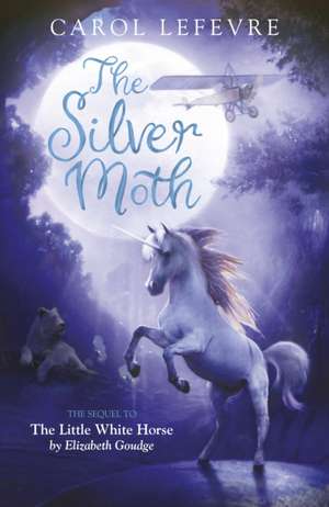 The Silver Moth – Sequel to The Little White Horse de Carol Lefevre