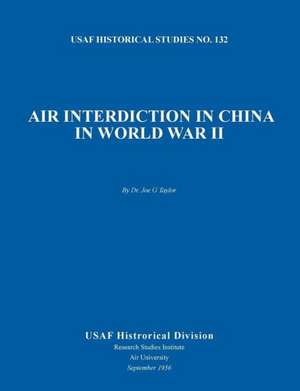 Air Interdiction in China in World War II (Us Air Forces Historical Studies: No. 132) de Joe G. Taylor