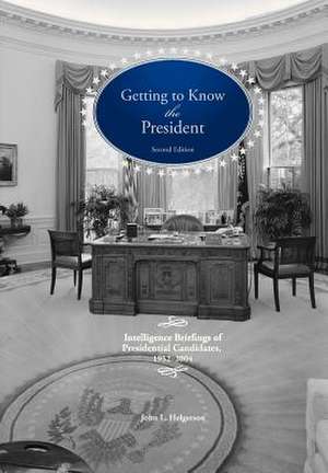 Getting to Know the President: Intelligence Briefings of Presidential Candidates, 1952-2004 de John L. Helgerson