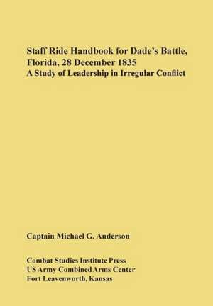 Staff Ride Handbook for Dade's Battle, Florida, 28 December 1835 de Michael G. Anderson