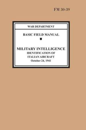 Identification of Italian Aircraft (Basic Field Manual Military Intelligence FM 30-39) de War Department