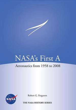 NASA's First a: Aeronautics from 1958-2008 (NASA History Series Sp-2012-4412) de Robert G. Ferguson