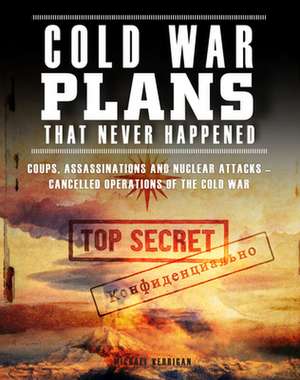 Cold War Plans That Never Happened de Michael Kerrigan