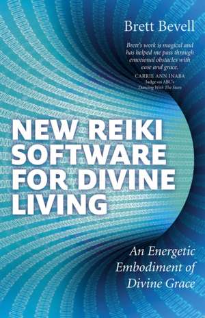 New Reiki Software for Divine Living – An Energetic Embodiment of Divine Grace de Brett Bevell