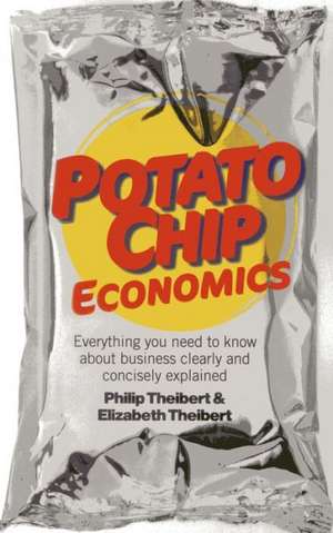 Potato Chip Economics – Everything you need to know about business clearly and concisely explained de Philip Theibert